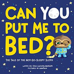 Icon image Can You Put Me to Bed?: The Tale of the Not-So-Sleepy Sloth