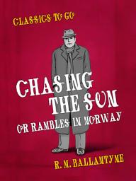 Icon image Chasing the Sun Or Rambles in Norway: Restored Classics to Go Edition
