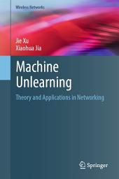 Icon image Machine Unlearning: Theory and Applications in Networking