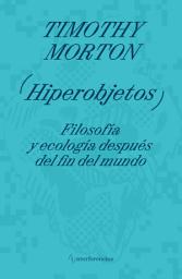 Icon image Hiperobjetos: Filosofía y ecología después del fin del mundo