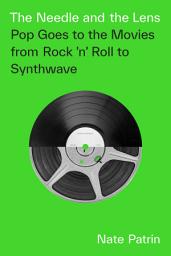 Icon image The Needle and the Lens: Pop Goes to the Movies from Rock 'n' Roll to Synthwave
