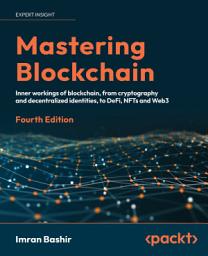 Icon image Mastering Blockchain: Inner workings of blockchain, from cryptography and decentralized identities, to DeFi, NFTs and Web3, Edition 4