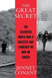 Icon image The Great Secret: The Classified World War II Disaster that Launched the War on Cancer