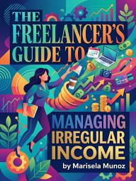 Icon image The Freelancer's Guide to Managing Irregular Income: Build a Stable Financial Life on a Variable Income