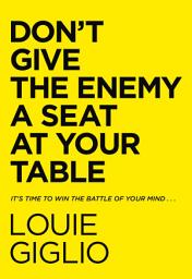 Icon image Don't Give the Enemy a Seat at Your Table: It's Time to Win the Battle of Your Mind...