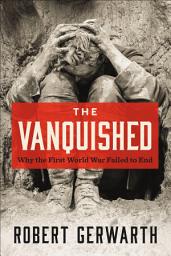Icon image The Vanquished: Why the First World War Failed to End