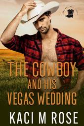 Icon image The Cowboy and His Vegas Wedding: A Steamy Cowboy Romance Book, A Small Town Romance, An Accidental Marriage Romance, Western Romance