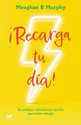 Icon image Recarga tu día: Un enfoque radicalmente sencillo para tener energia