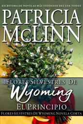 Icon image Flores Silvestres de Wyoming: El Principio (Flores Silvestres de Wyoming Libro 1)