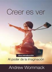 Icon image Creer Es Ver: Una Introducción al Poder de la Imaginación