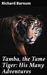Icon image Tamba, the Tame Tiger: His Many Adventures: A Wild Adventure with a Brave Tiger and His Jungle Friends