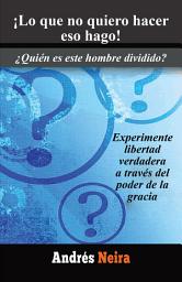 Icon image ¡Lo Que No Quiero Hacer Eso Hago!: ¿Quién Es Este Hombre Dividido?