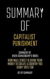 Icon image Summary of Capitalist Punishment by Vivek Ramaswamy: How Wall Street Is Using Your Money to Create a Country You Didn't Vote For