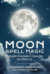 Icon image Moon Spell Magic: Invocations, Incantations & Lunar Lore for A Happy Life