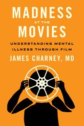 Icon image Madness at the Movies: Understanding Mental Illness through Film