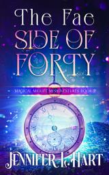 Icon image The Fae Side of Forty: An Enemies-to-Lovers Small Town Fantasy Romance