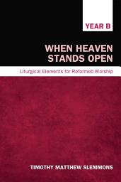 Icon image When Heaven Stands Open: Liturgical Elements for Reformed Worship, Year B