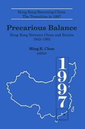 Icon image Precarious Balance: Hong Kong Between China and Britain, 1842-1992