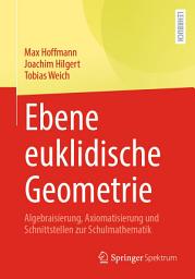 Icon image Ebene euklidische Geometrie: Algebraisierung, Axiomatisierung und Schnittstellen zur Schulmathematik