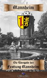 Icon image Die Uebergabe der Festung Mannheim an die Franzosen: zur Beleuchtung des rechtlichen Gutachtens des Herrn Grafen Karls von Strengschwerdt