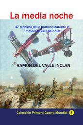 Icon image La media noche: 47 crónicas de la barbarie durante la Primera Guerra Mundial
