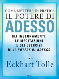 Icon image Come mettere in pratica Il Potere di Adesso: Gli insegnamenti, le meditazioni e gli esercizi di Il potere di adesso