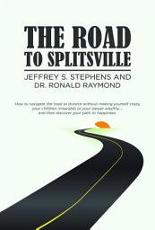 Icon image The Road to Splitsville: How to Navigate the Road to Divorce without Making Yourself Crazy, Your Children Miserable, or Your Lawyer Wealthy…and Then Discover Your Path to Happiness