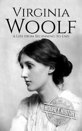 Icon image Virginia Woolf: A Life from Beginning to End