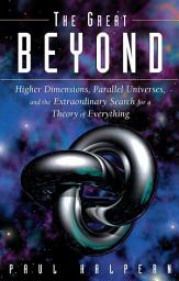 Icon image The Great Beyond: Higher Dimensions, Parallel Universes and the Extraordinary Search for a Theory of Everything