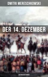 Icon image Der 14. Dezember (Historischer Roman): Dekabristenaufstand - Revolutionäre Bewegung gegen das Regime von Nikolaus I.