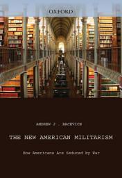Icon image The New American Militarism: How Americans Are Seduced by War