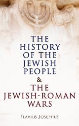 Icon image The History of the Jewish People & The Jewish-Roman Wars: The Antiquities of the Jews & The History of the Jewish War against the Romans