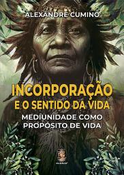 Icon image Incorporação e o Sentido da Vida: Mediunidade como Propósito de Vida