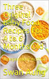 Icon image Three Original Baby Food Recipes For 4 to 6 Months Old: Independent Author