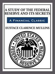 Icon image The Study of The Federal Reserve and Its Secrets