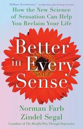 Icon image Better in Every Sense: How the New Science of Sensation Can Help You Reclaim Your Life