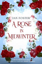 Icon image A Rose in Midwinter: A Romantic Historical Fantasy set during the Wars of the Roses