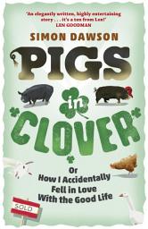 Icon image Pigs in Clover: Or How I Accidentally Fell in Love with the Good Life