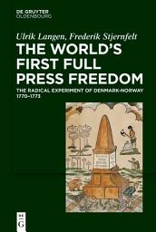 Icon image The World's First Full Press Freedom: The Radical Experiment of Denmark-Norway 1770–1773
