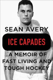 Icon image Ice Capades: A Memoir of Fast Living and Tough Hockey