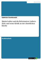Icon image Martin Luther und die Reformation. Luthers Ziele und seine Kritik an der christlichen Kirche
