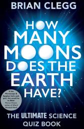 Icon image How Many Moons Does the Earth Have?: The Ultimate Science Quiz Book