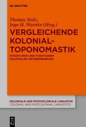 Icon image Vergleichende Kolonialtoponomastik: Strukturen und Funktionen kolonialer Ortsbenennung