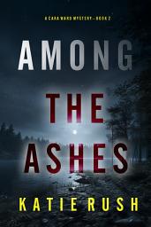 Icon image Among the Ashes (A Cara Ward FBI Suspense Thriller—Book 2)