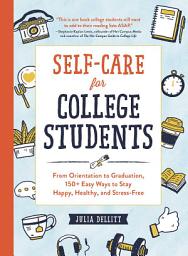 Icon image Self-Care for College Students: From Orientation to Graduation, 150+ Easy Ways to Stay Happy, Healthy, and Stress-Free