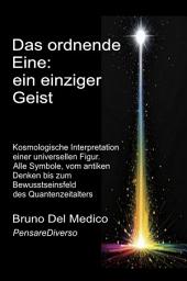 Icon image Das ordnende Eine: ein einziger Geist.: Kosmologische Interpretation einer universellen Figur. Alle Symbole, vom antiken Denken bis zum Bewusstseinsfeld des Quantenzeitalters