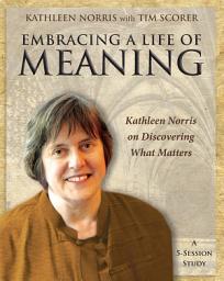 Icon image Embracing a Life of Meaning: Kathleen Norris on Discovering What Matters