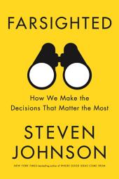Icon image Farsighted: How We Make the Decisions That Matter the Most