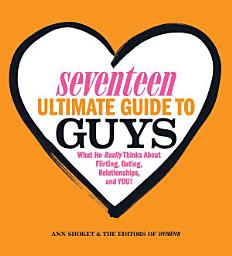 Icon image Seventeen Ultimate Guide to Guys: What He Thinks about Flirting, Dating, Relationships, and You!
