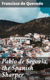 Icon image Pablo de Segovia, the Spanish Sharper: Deception, Wit, and Intrigue in 17th Century Spain